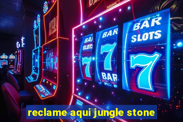 reclame aqui jungle stone